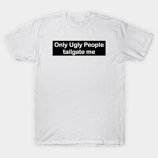 only ugly people tailgate me funny bumper sticker & car magnet, gen z meme T-Shirt